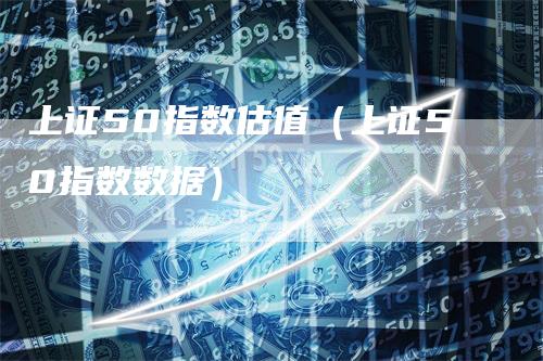 上证50指数估值（上证50指数数据）