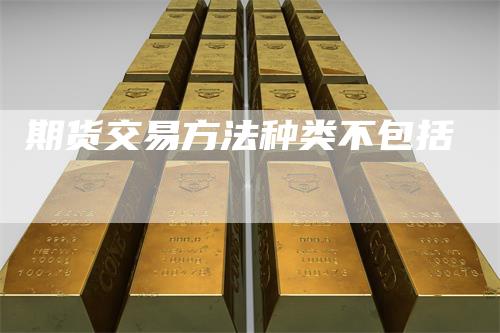 期货交易方法种类不包括