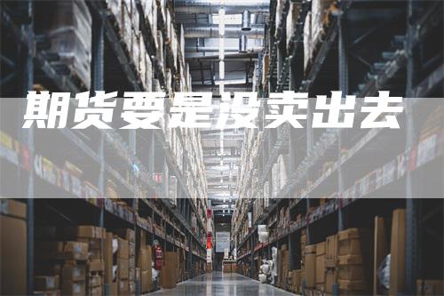 期货要是没卖出去