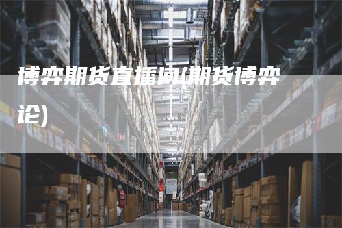 博弈期货直播间(期货博弈论)