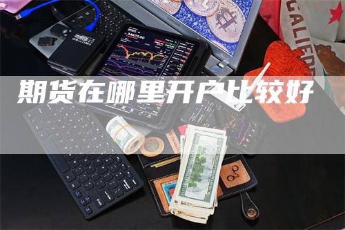 期货在哪里开户比较好