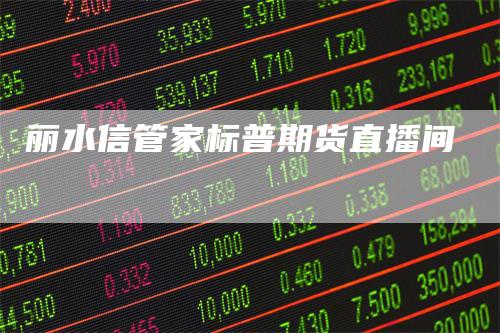 丽水信管家标普期货直播间