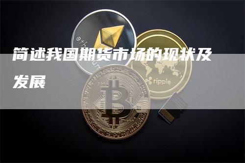 简述我国期货市场的现状及发展