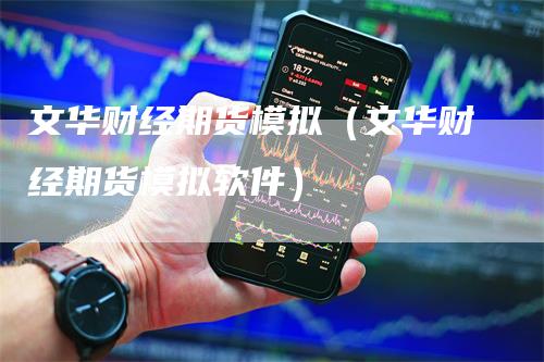 文华财经期货模拟（文华财经期货模拟软件）