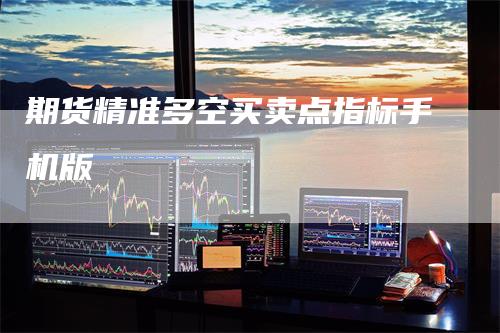 期货精准多空买卖点指标手机版