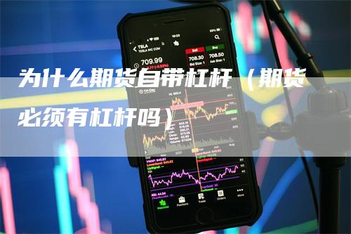 为什么期货自带杠杆(期货必须有杠杆吗)