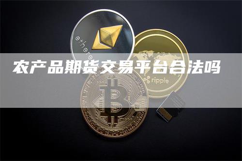农产品期货交易平台合法吗