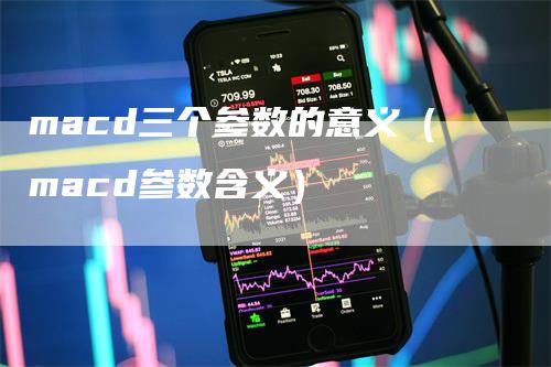 macd三个参数的意义（macd参数含义）
