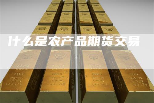 什么是农产品期货交易