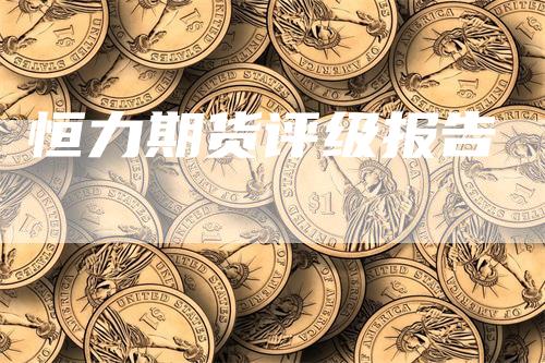 恒力期货评级报告