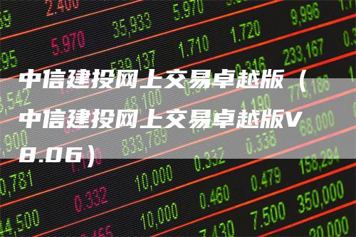 中信建投网上交易卓越版（中信建投网上交易卓越版V8.06）