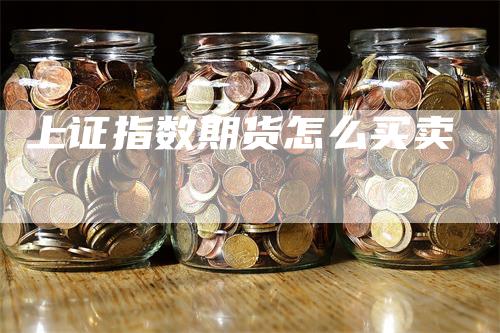 上证指数期货怎么买卖