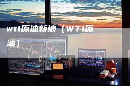 wti原油新浪（WTi原油）