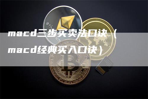 macd三步买卖法口诀（macd经典买入口诀）