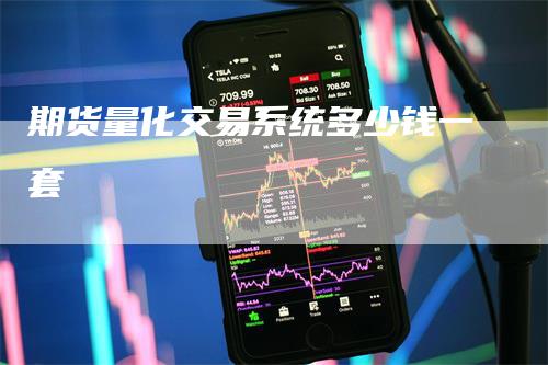 期货量化交易系统多少钱一套