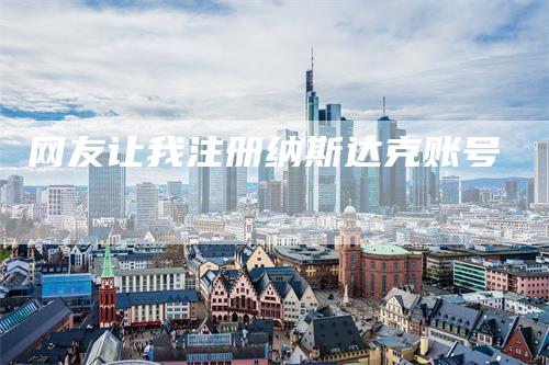 网友让我注册纳斯达克账号