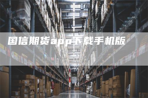 国信期货app下载手机版