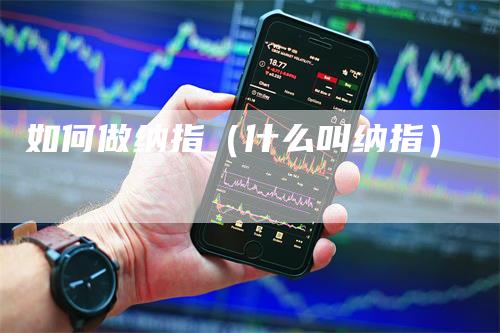 如何做纳指（什么叫纳指）