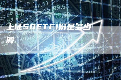 上证50ETF1份是多少股