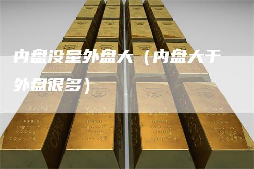 内盘没量外盘大（内盘大于外盘很多）