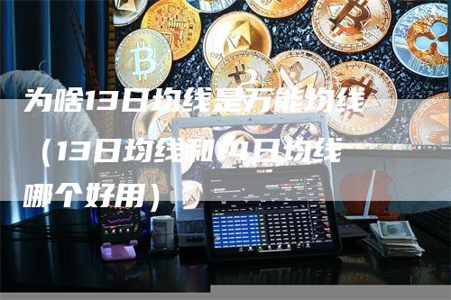 为啥13日均线是万能均线（13日均线和14日均线哪个好用）