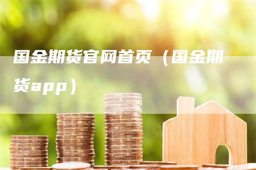 国金期货官网首页（国金期货app）