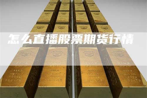 怎么直播股票期货行情