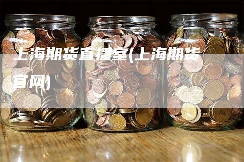 上海期货直播室(上海期货官网)