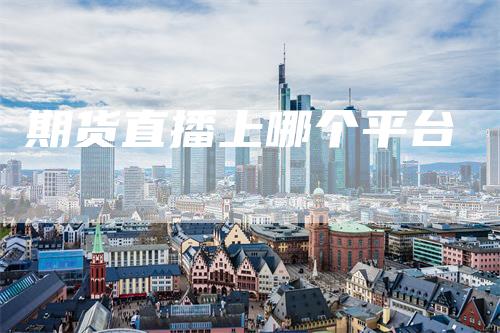 期货直播上哪个平台