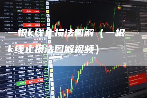 一根k线止损法图解（一根k线止损法图解视频）