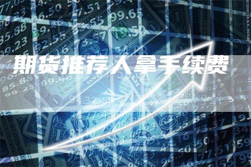 期货推荐人拿手续费