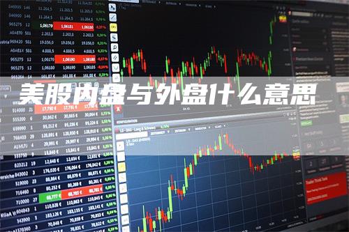 美股内盘与外盘什么意思