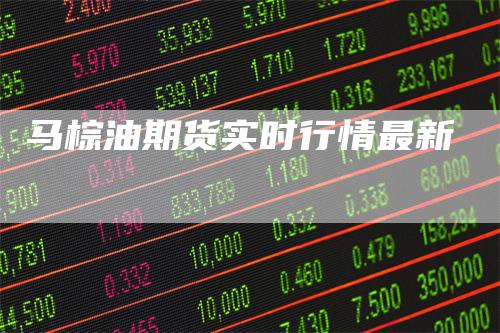 马棕油期货实时行情最新