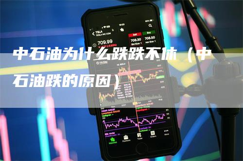 中石油为什么跌跌不休（中石油跌的原因）