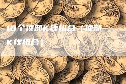10个顶部K线组合（顶部K线组合）