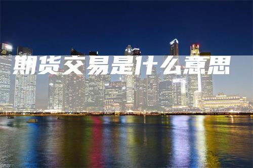 期货交易是什么意思