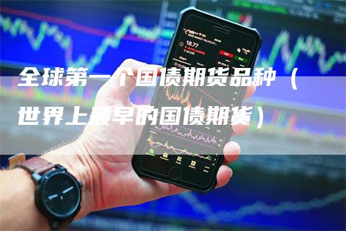 全球第一个国债期货品种（世界上最早的国债期货）