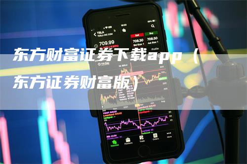 东方财富证券下载app（东方证券财富版）