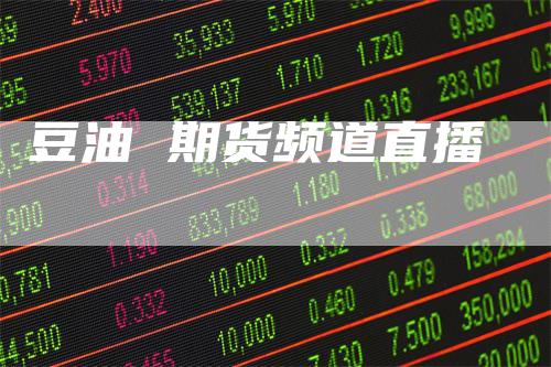 豆油 期货频道直播