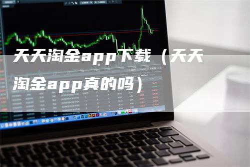 天天淘金app下载（天天淘金app真的吗）