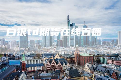 白银td期货在线直播