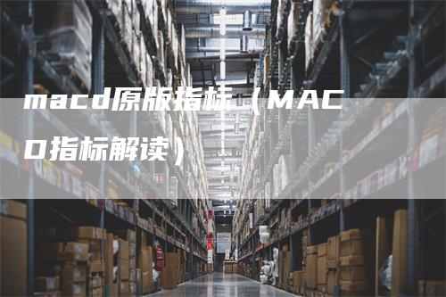 macd原版指标（MACD指标解读）