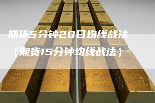 期货5分钟20日均线战法(期货15分钟均线战法)