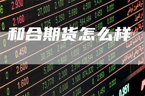 和合期货怎么样