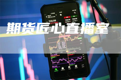 期货匠心直播室