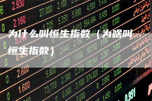 为什么叫恒生指数（为啥叫恒生指数）