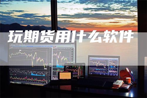 玩期货用什么软件