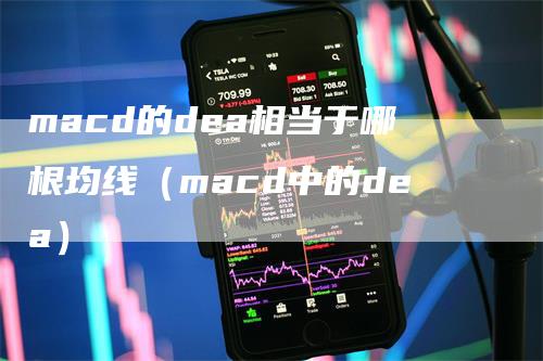macd的dea相当于哪根均线（macd中的dea）
