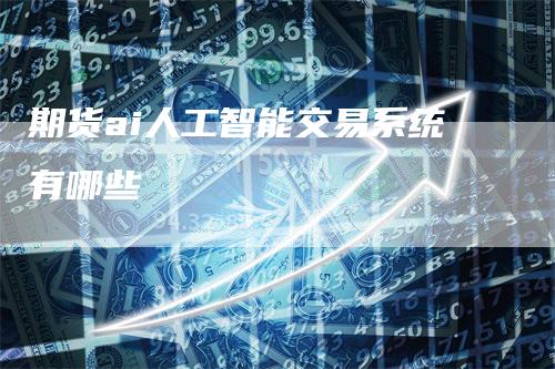 期货ai人工智能交易系统有哪些