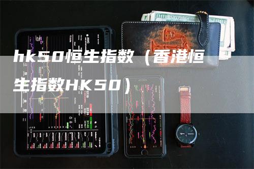 hk50恒生指数（香港恒生指数HK50）